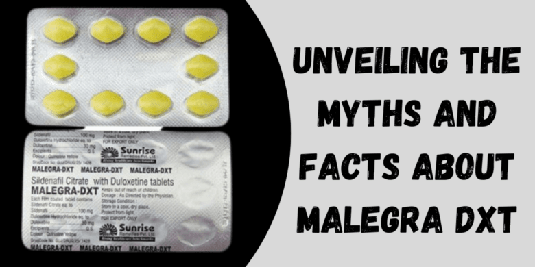 Unveiling the Myths and Facts About Malegra DXT