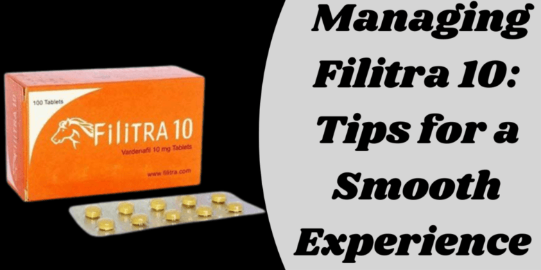  Managing Filitra 10: Tips for a Smooth Experience 