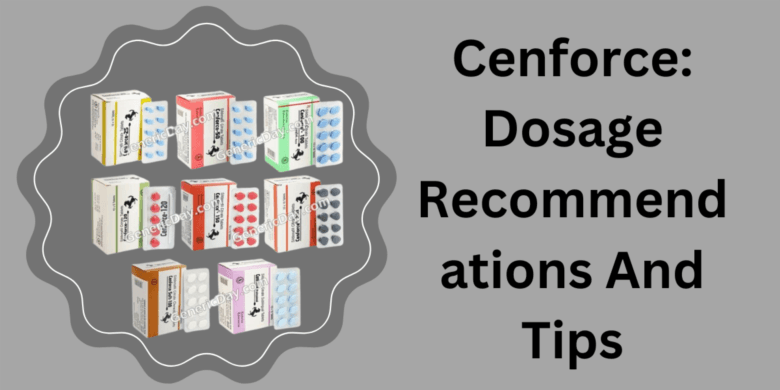 Cenforce: Dosage Recommendations And Tips