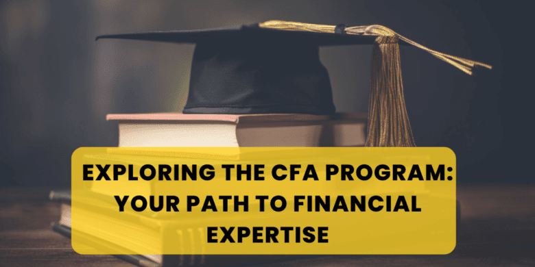 Exploring the CFA Program: Your Path to Financial Expertise