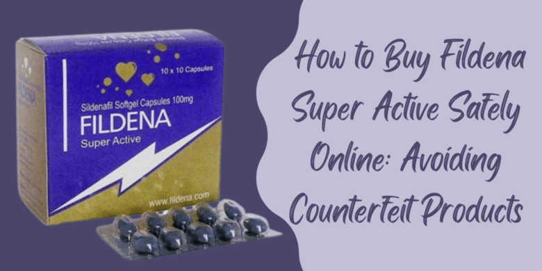  How to Buy Fildena Super Active Safely Online: Avoiding Counterfeit Products