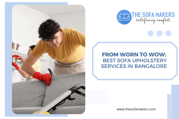From Worn to Wow: Best Sofa Upholstery Services in Bangalore