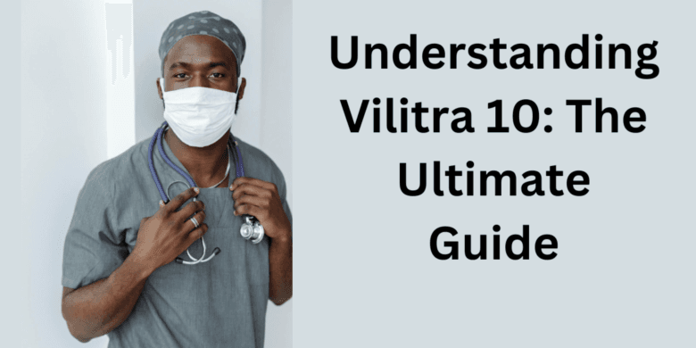 Understanding Vilitra 10: The Ultimate Guide