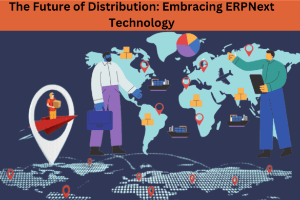 The Future of Distribution: Embracing ERPNext Technology