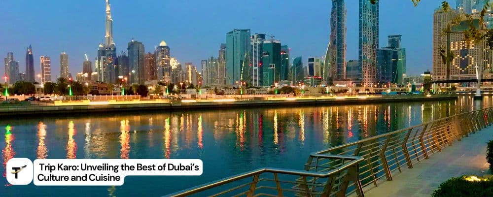 Trip Karo Unveiling the Best of Dubai’s Culture and Cuisine