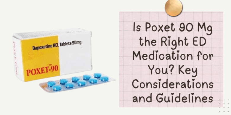 Is Poxet 90 Mg the Right ED Medication for You? Key Considerations and Guidelines