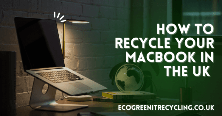 How to Recycle Your MacBook in the UK A Step-by-Step Guide?