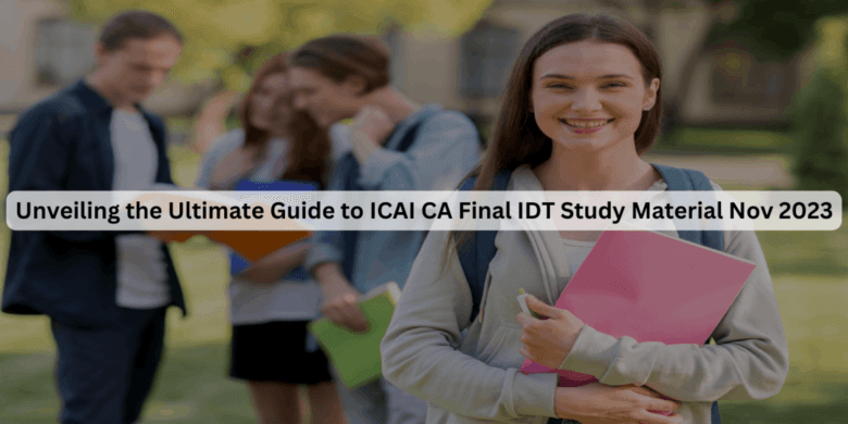 Unveiling the Ultimate Guide to ICAI CA Final IDT Study Material Nov 2023