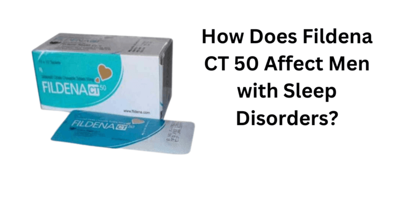 How Does Fildena CT 50 Affect Men with Sleep Disorders?