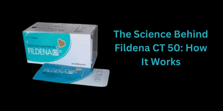 The Science Behind Fildena CT 50: How It Works