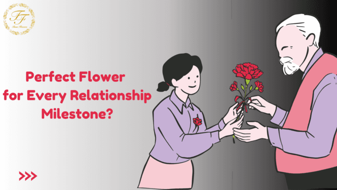 How to Choose the Perfect Flower for Every Relationship Milestone?