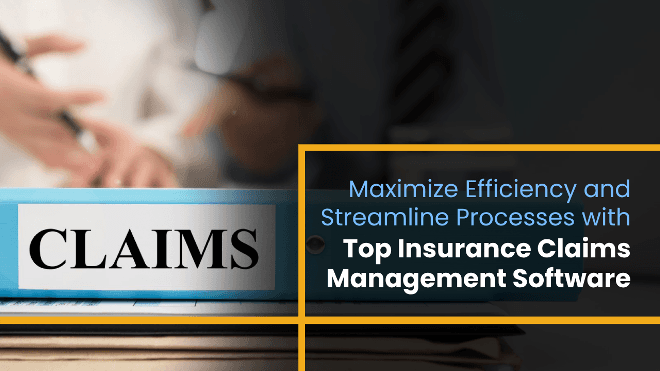 Maximisе Еfficiеncy And Strеamlinе Procеssеs With Insurancе Claims Managеmеnt Softwarе