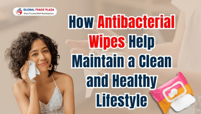 How Antibacterial Wipes Help Maintain a Clean and Healthy Lifestyle