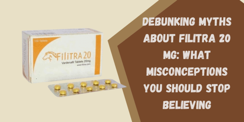 Debunking Myths about Filitra 20 Mg: What Misconceptions You Should Stop Believing