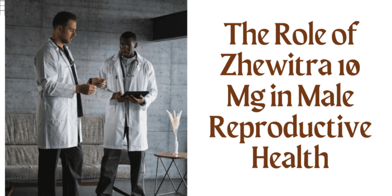 The Role of Zhewitra 10 Mg in Male Reproductive Health
