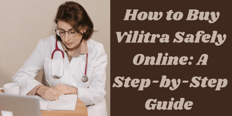  How to Buy Vilitra Safely Online: A Step-by-Step Guide 