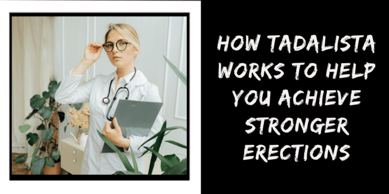 How Tadalista Works to Help You Achieve Stronger Erections