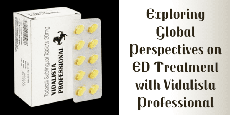 Exploring Global Perspectives on ED Treatment with Vidalista Professional
