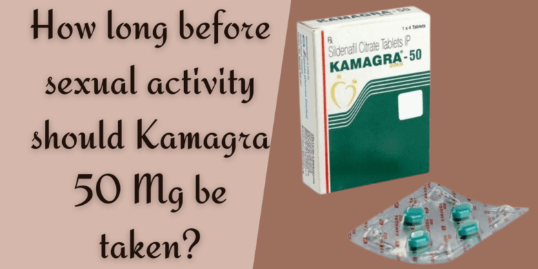 How long before sexual activity should Kamagra 50 Mg be taken?