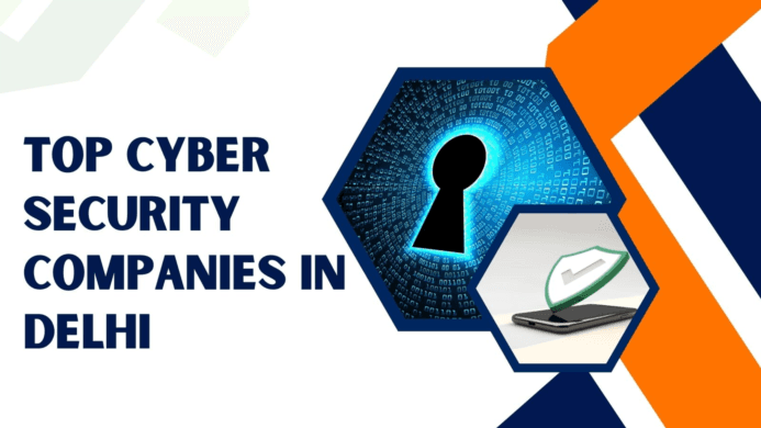 Top Cyber Security Companies in Delhi: Protecting Your Digital World