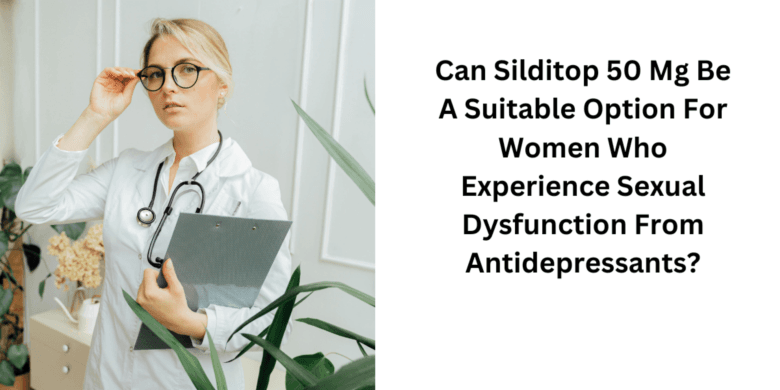 Can Silditop 50 Mg Be A Suitable Option For Women Who Experience Sexual Dysfunction From Antidepress