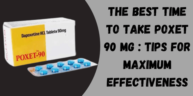 The Best Time to Take Poxet 90 Mg : Tips for Maximum Effectiveness