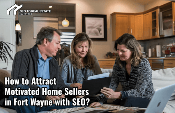 How to Attract Motivated Home Sellers in Fort Wayne with SEO?